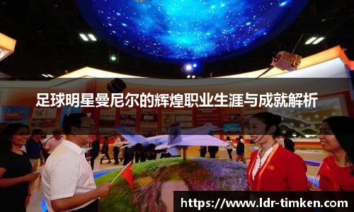 足球明星曼尼尔的辉煌职业生涯与成就解析