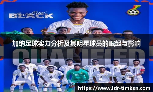 加纳足球实力分析及其明星球员的崛起与影响